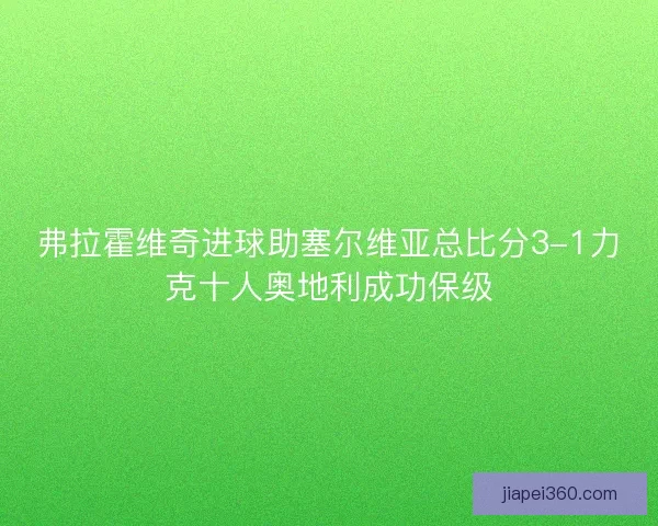 弗拉霍维奇进球助塞尔维亚总比分3-1力克十人奥地利成功保级