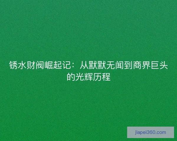 锈水财阀崛起记：从默默无闻到商界巨头的光辉历程